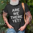 Are We There Yet Sarcastic Funny Joke Family Unisex T-Shirt Gifts for Old Men