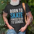 Born To Skate Forced To Go To School Unisex T-Shirt Gifts for Old Men