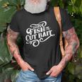 Fish Or Cut Bait Funny Fishing Saying Unisex T-Shirt Gifts for Old Men