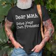 Funny Math Quote For Girls Boys Teens Men Women Dear Math Dear Math Solve Your Own Problems Unisex T-Shirt Gifts for Old Men