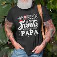 Holiday Christmas Who Needs Santa When You Have Papa Unisex T-Shirt Gifts for Old Men