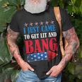 I Just Came To Get Lit And Bang 4Th Of July Fireworks Unisex T-Shirt Gifts for Old Men