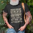 I Never Dreamed That Id Become A Grumpy Old Man Grumpy Unisex T-Shirt Gifts for Old Men