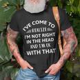 Ive Come To Realize Im Not Right In The Head And Im Ok Unisex T-Shirt Gifts for Old Men