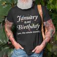 January Is My Birthday The Whole Month January Birthday Unisex T-Shirt Gifts for Old Men