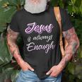 Jesus Is Always Enough Christian Sayings On S Men Women Unisex T-Shirt Gifts for Old Men