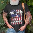 Just Here To Bang 4Th Of July American Flag Fourth Of July Unisex T-Shirt Gifts for Old Men