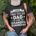 Mens I Have Two Titles Dad And Grandpa Fathers Day Gift For Daddy Unisex T-Shirt Gifts for Old Men