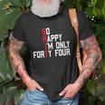 So Happy Im Forty Four 44 Years Old Funny 44Th Birthday Unisex T-Shirt Gifts for Old Men