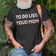 To Do List Your Mom 585 Trending Shirt Unisex T-Shirt Gifts for Old Men