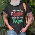 Who Needs Santa When You Have Papa Christmas Gift Unisex T-Shirt Gifts for Old Men