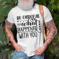 Be Careful With What Happens With You Unisex T-Shirt Gifts for Old Men