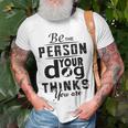 Be The Person Your Dog Thinks You Are Unisex T-Shirt Gifts for Old Men