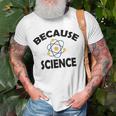 Because Science Gift For Science Teacher Gift For Science Lover Unisex T-Shirt Gifts for Old Men