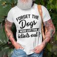 Forget The Dogs Who Let The Idiots Out Unisex T-Shirt Gifts for Old Men