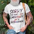 Funny Sorry For What I Said When Mercury Was In Retrograde Unisex T-Shirt Gifts for Old Men