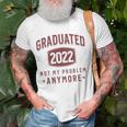Graduated 2022 Not My Problem Anymore High School College Unisex T-Shirt Gifts for Old Men