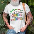 If Nothing Ever Changed Thered Be No Butterflies Unisex T-Shirt Gifts for Old Men