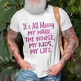 Its All Messy My Hair The House My Kids Funny Parenting Unisex T-Shirt Gifts for Old Men