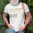 Its Weird Being The Same Age As Old People Retro Sarcastic V2 Unisex T-Shirt Gifts for Old Men