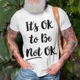 Positive Sayings Its Ok To Be Not Ok Graphic 288 Trending Shirt Unisex T-Shirt Gifts for Old Men