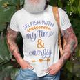 Selfish With My Time And Energy Unisex T-Shirt Gifts for Old Men