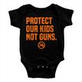 Wear Orange Protect Our Kids Not Guns End Gun Violence Baby Onesie