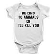 Be Kind To Animals Or Ill Kill You Baby Onesie