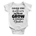 Common Sense Is A Flower That Does Not Grow In Everyones Garden Baby Onesie