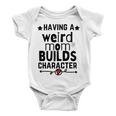 Having A Weird Mom Builds Character Baby Onesie